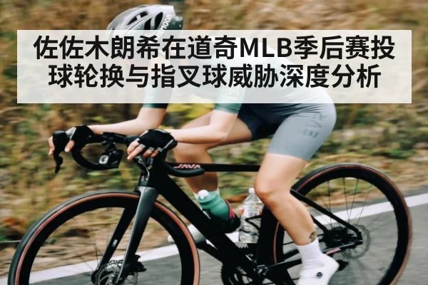 佐佐木朗希在道奇MLB季后赛投球轮换与指叉球威胁深度分析
